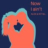 Now I Ain't