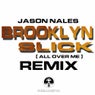 Brooklyn Slick ( All Over Me) Remix