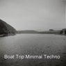 Boat Trip Minimal Techno (Relax, Dance & Sea)
