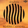 Troubles / So-so-rry