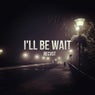 I'll Be Wait