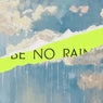 Be No Rain