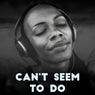 Can't Seem To Do