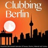 Clubbing Berlin (Powerful Club Sounds Selection of House, Electro, Minimal and Techno)