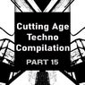 Cutting Age Techno Compilation, Pt. 15