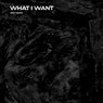 WHAT I WANT