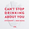 Can't Stop Drinking About You
