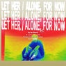 Let Her / Alone, For Now