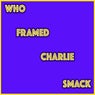 Who Framed Charlie Smack