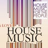 I Love House Music (House Music for the People)