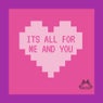 Its All For Me And You