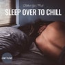 Sleep over to Chill: Chillout Your Mind