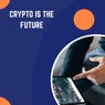 Crypto Is The Future