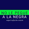 No le Pegue a la Negra