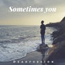 Sometimes You