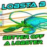 BETTER OFF A LOBSTER