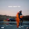 WHEN I WANT YOU