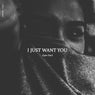 I Just Want You