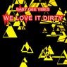 We Love It Dirty