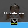 I Breathe You
