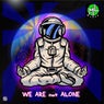 WE ARE not ALONE