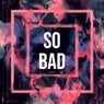 So Bad