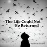 The Life Could Not Be Returned