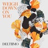 Weigh Down on You