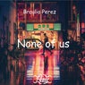 None Of Us