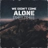 We Didn't Come Alone