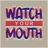 Watch Your Mouth