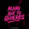 Mami Que Tu Quieres