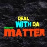 Deal with Da Matter