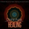Divine Aura Healing - Ambient Music For Reiki Healing And Spirituality