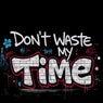 Don't Waste My Time