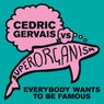 Everybody Wants To Be Famous [Cedric Gervais vs Superorganism] - Cedric Gervais Remix