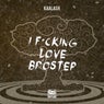 I Fucking Love Brostep