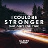 I Could Be Stronger (But Only For You)