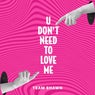 U Don't Need To Love Me