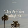 What Are You Waiting for