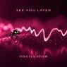 See You Later, Oscillator