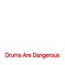Drums Are Dangerous