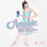Aerobic Hits 80s: 60 Minutes Mixed Compilation for Fitness & Workout 140 bpm/32 Count