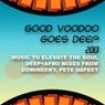 Good Voodoo Goes Deep 2013 (Music to Elevate the Soul, Deep + Afro Mixes)