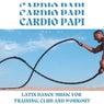Cardio Papi - Latin Dance Music For Training, Club And Workout, Vol. 05