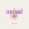 Cos I Said So - Part Two