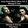 Jazzy House Music Vibes, Vol. 3: Menage A Trois