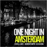 One Night In Amsterdam: Chill Out, Downtempo Session