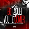 EU TAQUEI X VOU TE COMER