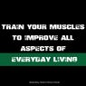 Train Your Muscles to Improve All Aspects of Everyday Living